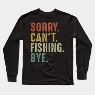 Sorry Can't Fishing Bye Long Sleeve T-Shirt